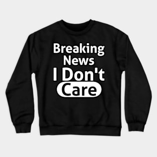 Breaking News I Don't Care Sassy Crewneck Sweatshirt